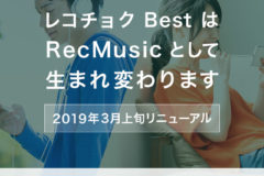 レコチョク Bestは3月上旬、RecMusicとして生まれ変わります。「音楽聴き放題＋ミュージックビデオ見放題」へ